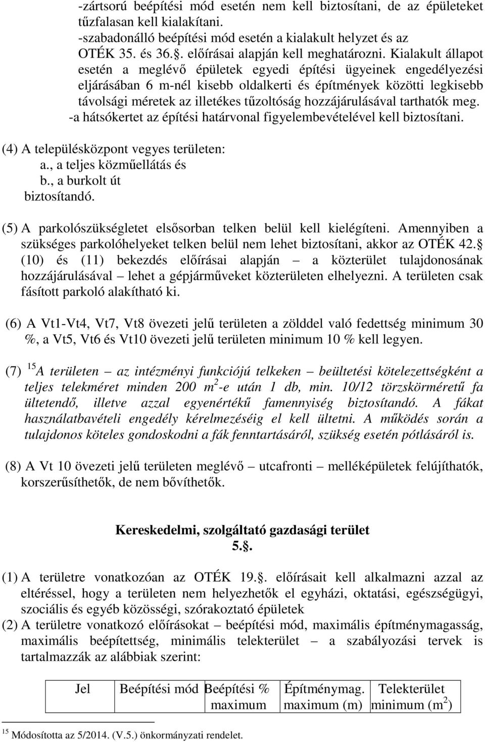 Kialakult állapot esetén a meglévő épületek egyedi építési ügyeinek engedélyezési eljárásában 6 m-nél kisebb oldalkerti és építmények közötti legkisebb távolsági méretek az illetékes tűzoltóság