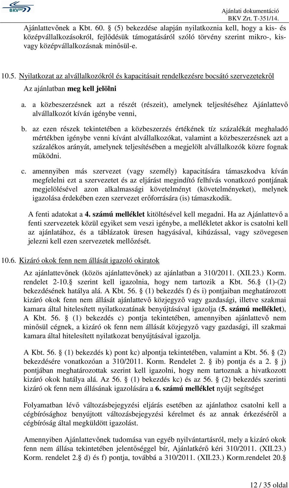 a közbeszerzésnek azt a részét (részeit), amelynek teljesítéséhez Ajánlattevő alvállalkozót kíván igénybe venni, b.