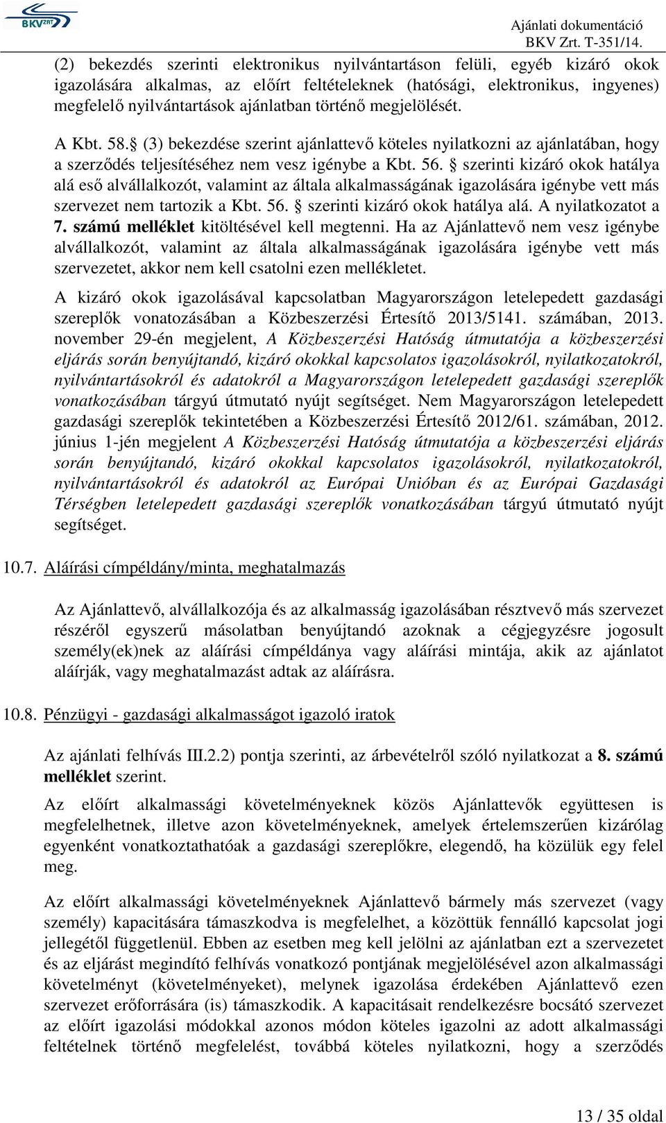 szerinti kizáró okok hatálya alá eső alvállalkozót, valamint az általa alkalmasságának igazolására igénybe vett más szervezet nem tartozik a Kbt. 56. szerinti kizáró okok hatálya alá.