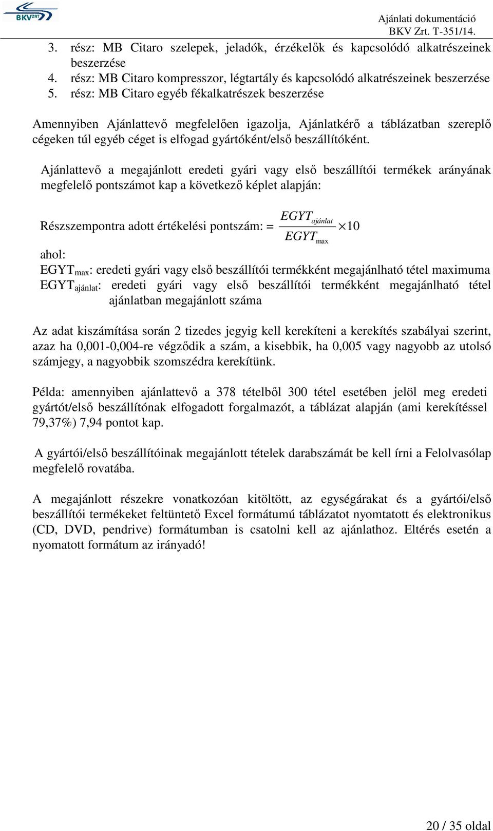 Ajánlattevő a megajánlott eredeti gyári vagy első beszállítói termékek arányának megfelelő pontszámot kap a következő képlet alapján: EGYT ajánlat Részszempontra adott értékelési pontszám: = 10