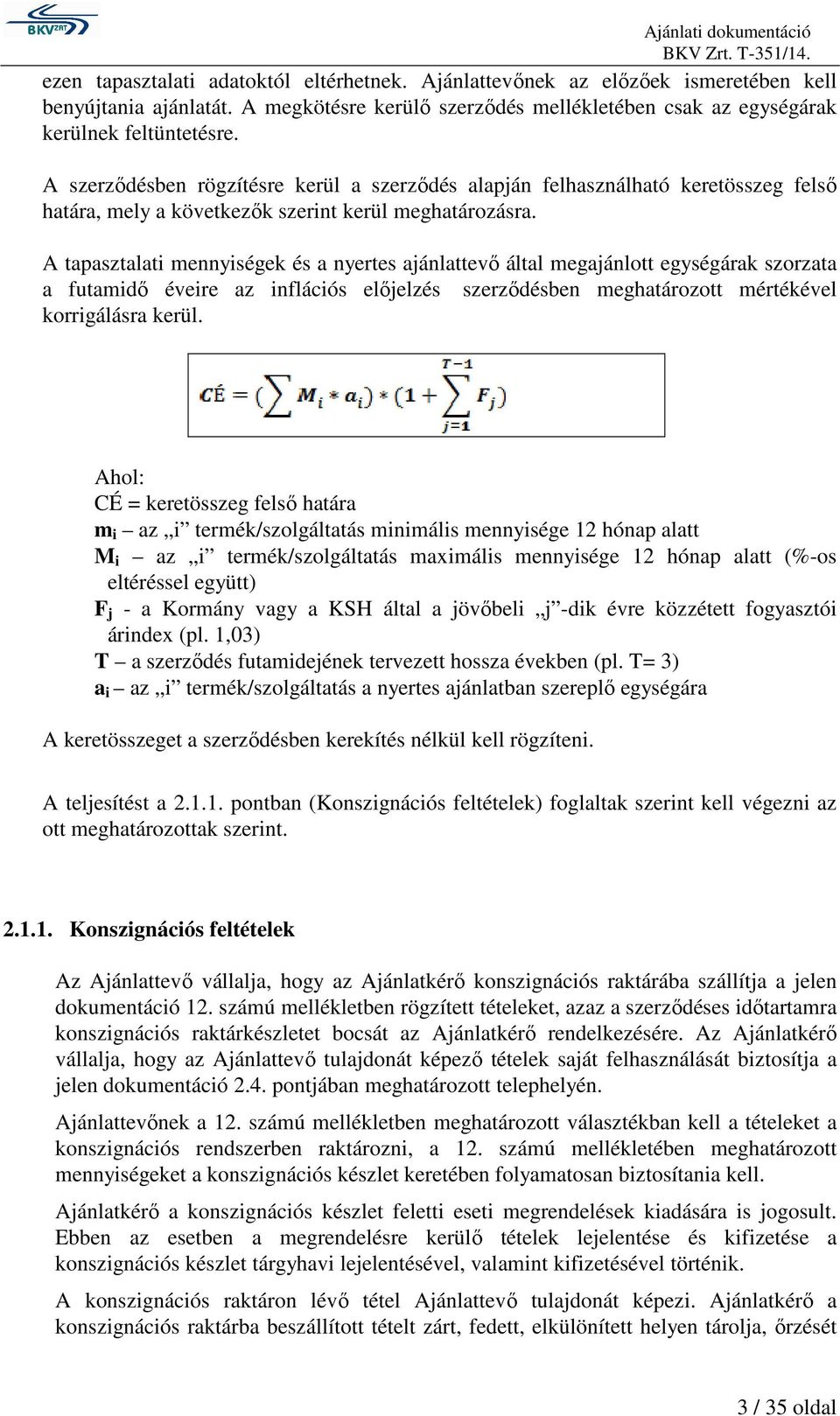 A tapasztalati mennyiségek és a nyertes ajánlattevő által megajánlott egységárak szorzata a futamidő éveire az inflációs előjelzés szerződésben meghatározott mértékével korrigálásra kerül.