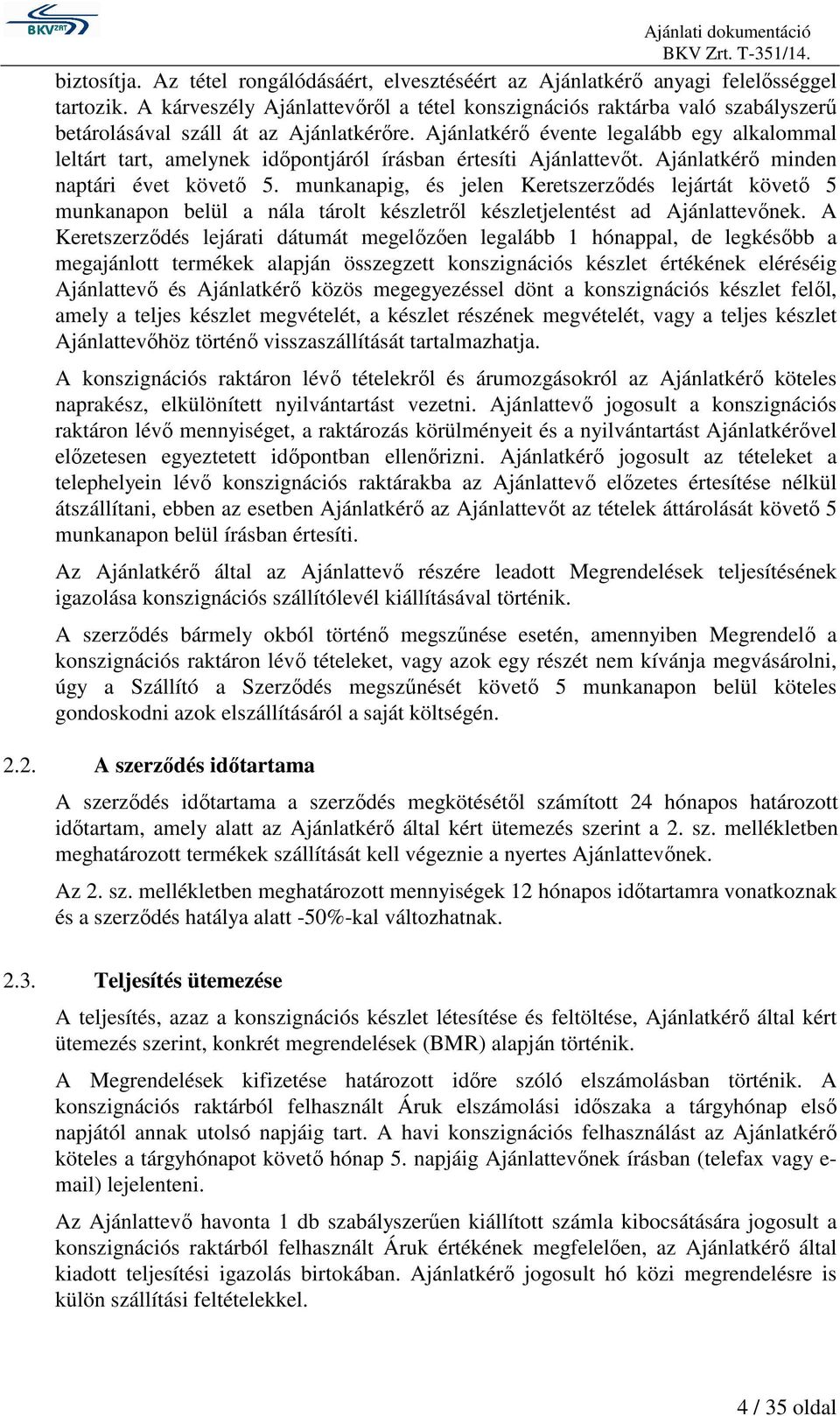 Ajánlatkérő évente legalább egy alkalommal leltárt tart, amelynek időpontjáról írásban értesíti Ajánlattevőt. Ajánlatkérő minden naptári évet követő 5.