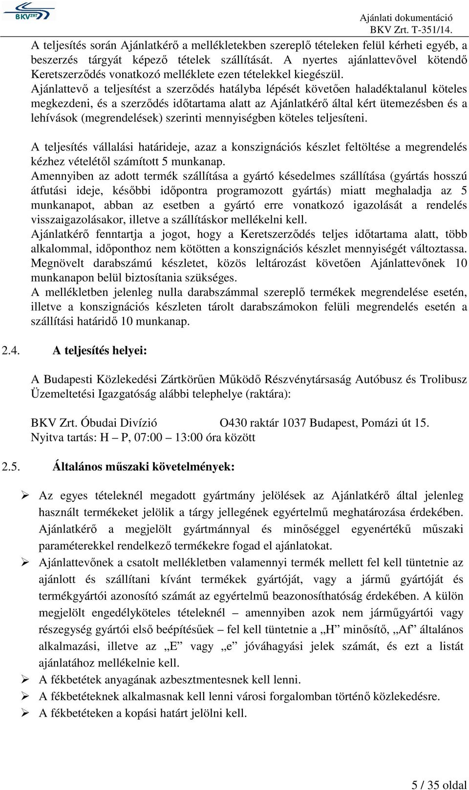 Ajánlattevő a teljesítést a szerződés hatályba lépését követően haladéktalanul köteles megkezdeni, és a szerződés időtartama alatt az Ajánlatkérő által kért ütemezésben és a lehívások (megrendelések)