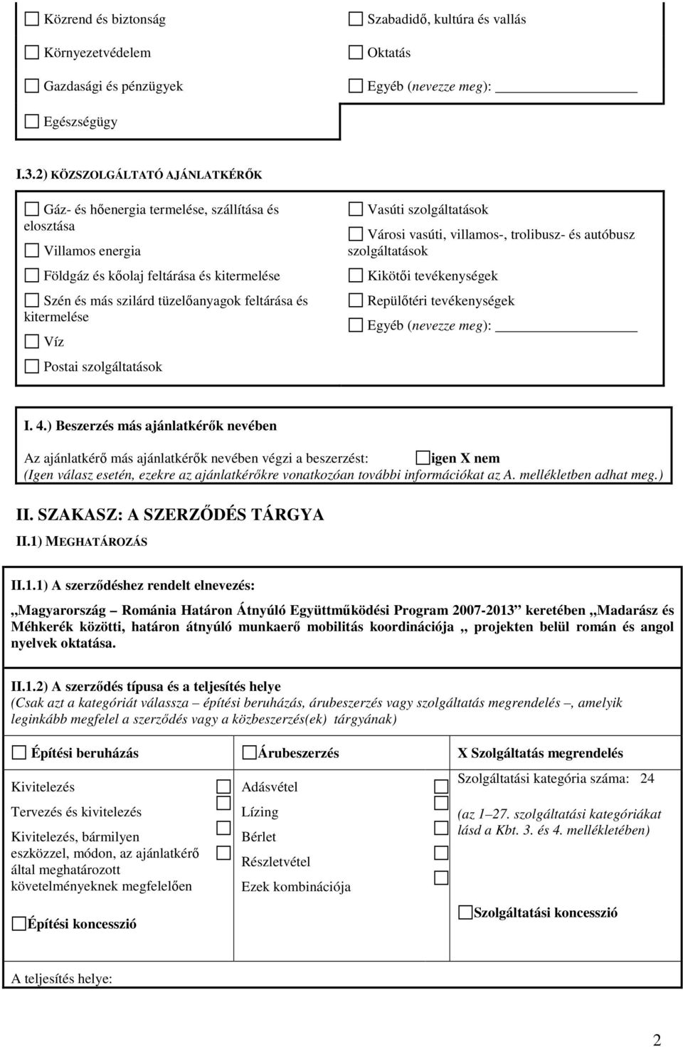 kitermelése Víz Postai szolgáltatások Vasúti szolgáltatások Városi vasúti, villamos-, trolibusz- és autóbusz szolgáltatások Kikötői tevékenységek Repülőtéri tevékenységek Egyéb (nevezze meg): I. 4.