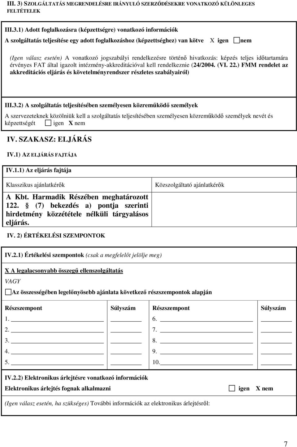 1) Adott foglalkozásra (képzettségre) vonatkozó információk A szolgáltatás teljesítése egy adott foglalkozáshoz (képzettséghez) van kötve X igen nem (Igen válasz esetén) A vonatkozó jogszabályi