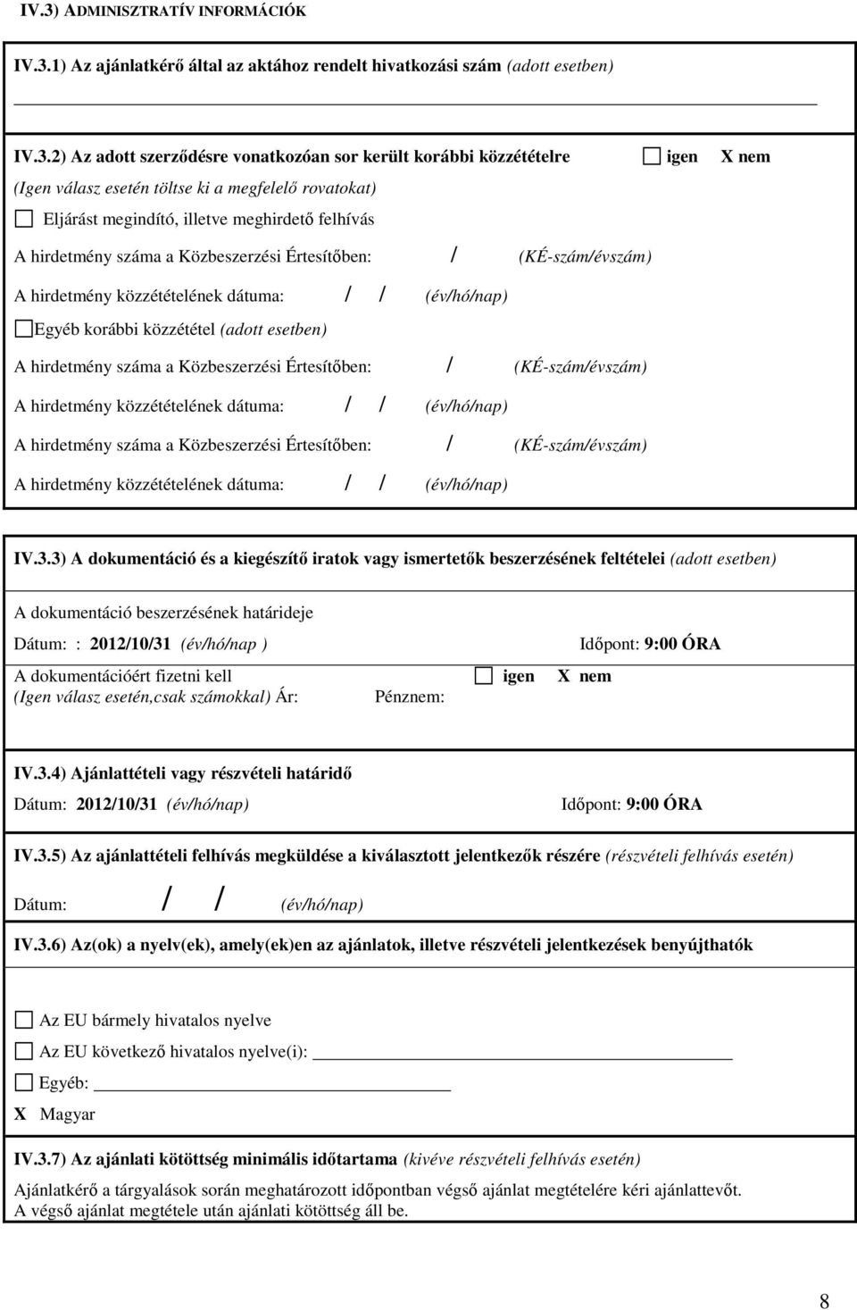 dátuma: / / (év/hó/nap) Egyéb korábbi közzététel (adott esetben) A hirdetmény száma a Közbeszerzési Értesítőben: / (KÉ-szám/évszám) A hirdetmény közzétételének dátuma: / / (év/hó/nap) A hirdetmény