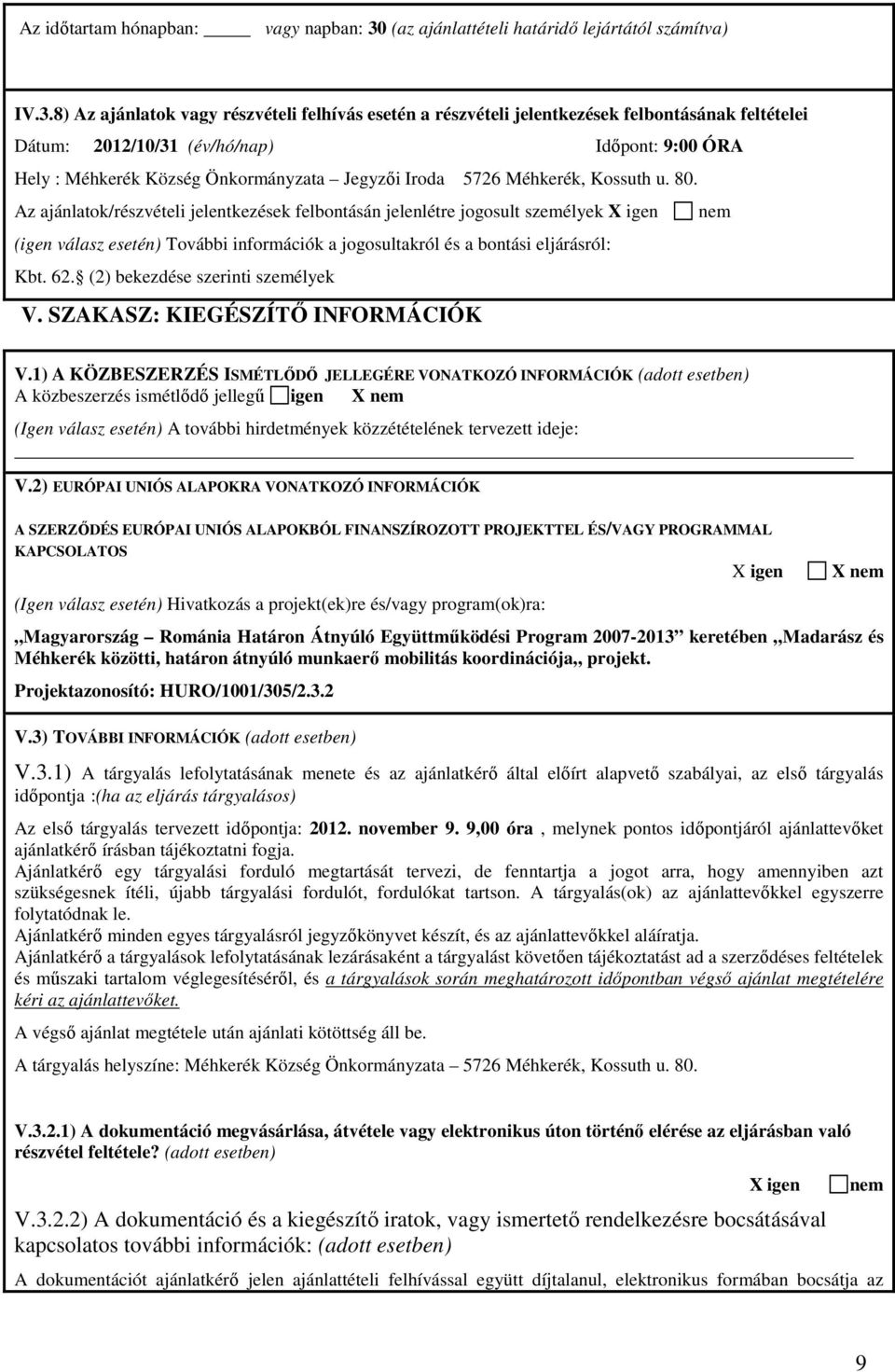 8) Az ajánlatok vagy részvételi felhívás esetén a részvételi jelentkezések felbontásának feltételei Dátum: 2012/10/31 (év/hó/nap) Időpont: 9:00 ÓRA Hely : Méhkerék Község Önkormányzata Jegyzői Iroda