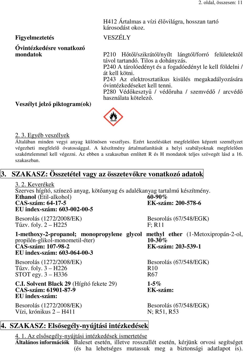 P243 Az elektrosztatikus kisülés megakadályozására óvintézkedéseket kell tenni. P280 Védőkesztyű / védőruha / szemvédő / arcvédő használata kötelező. 2. 3.