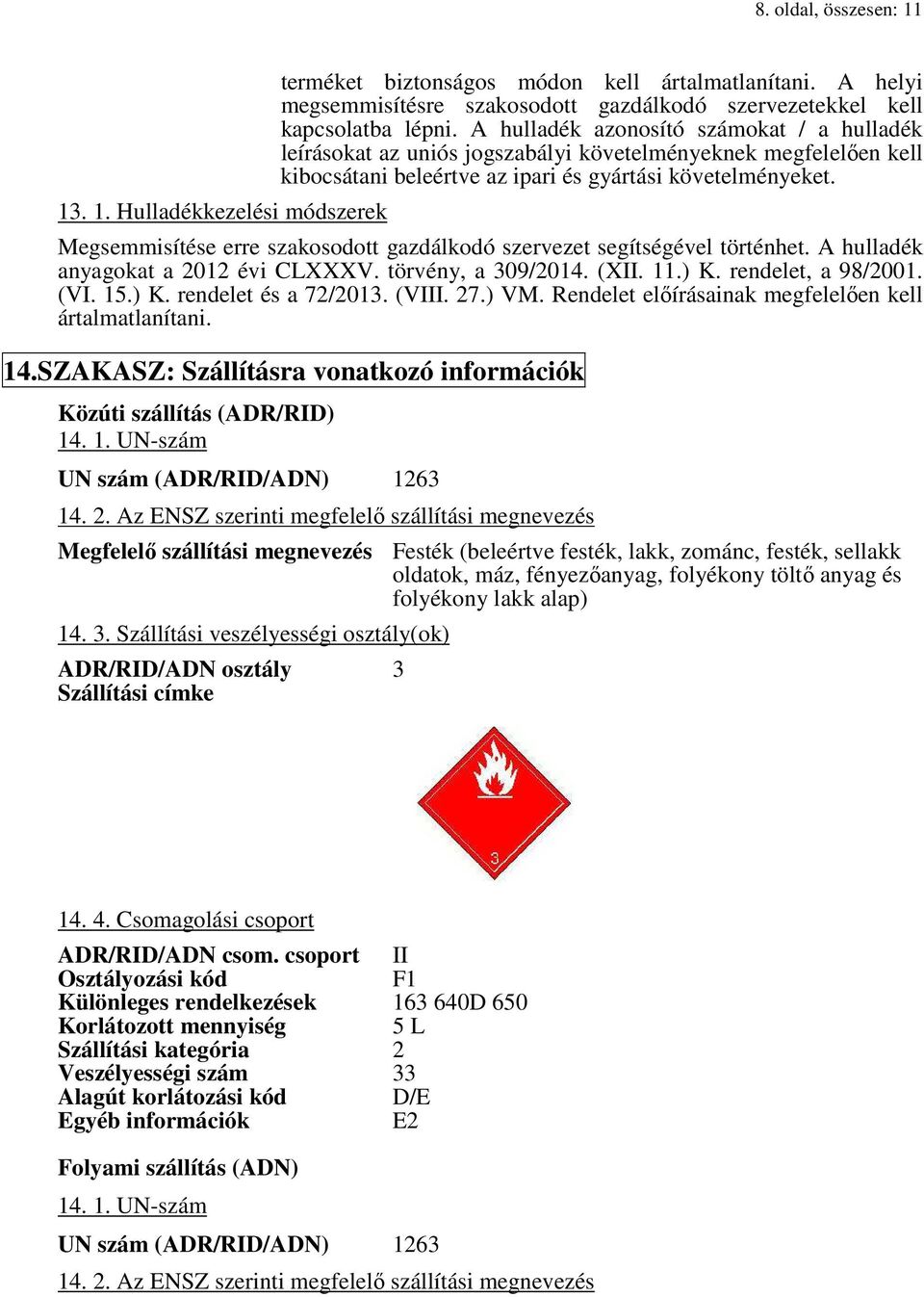 Megsemmisítése erre szakosodott gazdálkodó szervezet segítségével történhet. A hulladék anyagokat a 2012 évi CLXXXV. törvény, a 309/2014. (XII. 11.) K. rendelet, a 98/2001. (VI. 15.) K. rendelet és a 72/2013.