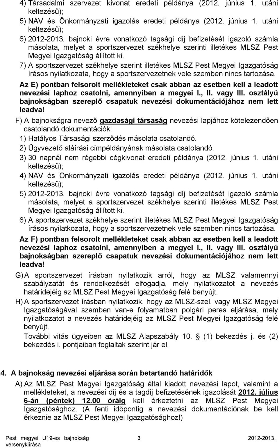 7) A sportszervezet székhelye szerint illetékes MLSZ Pest Megyei Igazgatóság írásos nyilatkozata, hogy a sportszervezetnek vele szemben nincs tartozása.