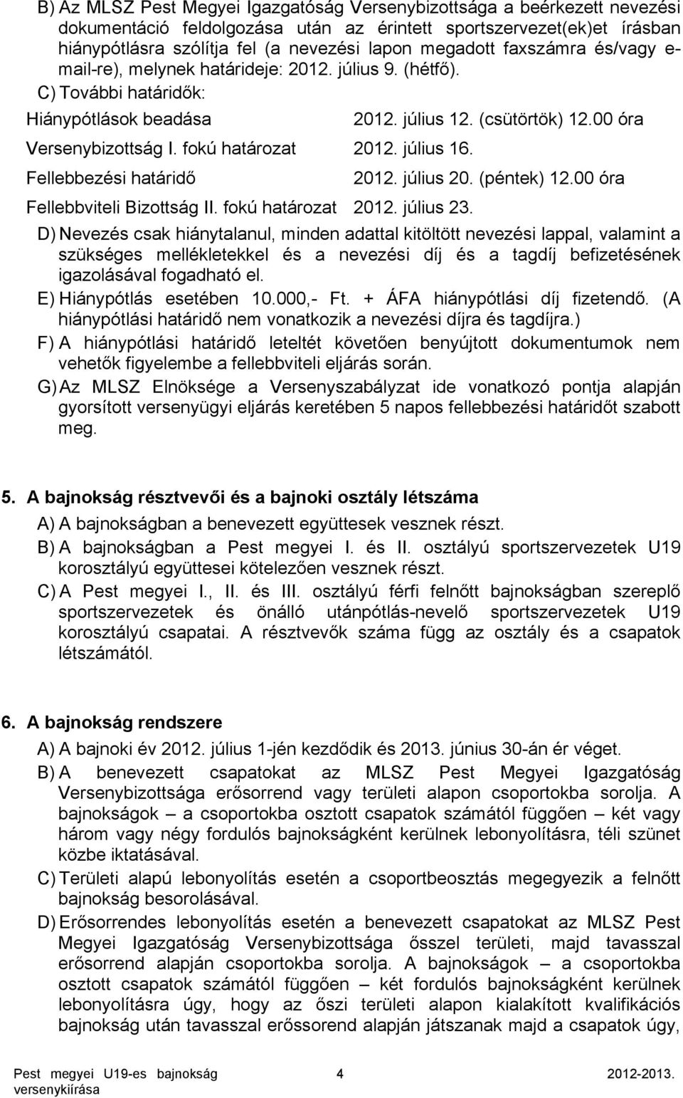 fokú határozat 2012. július 16. Fellebbezési határidő 2012. július 20. (péntek) 12.00 óra Fellebbviteli Bizottság II. fokú határozat 2012. július 23.