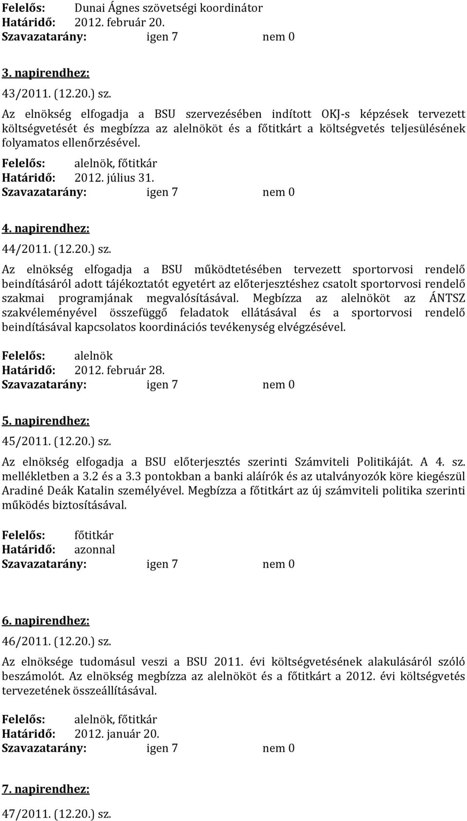 Felelős: alelnök, főtitkár Határidő: 2012. július 31. 4. napirendhez: 44/2011. (12.20.) sz.