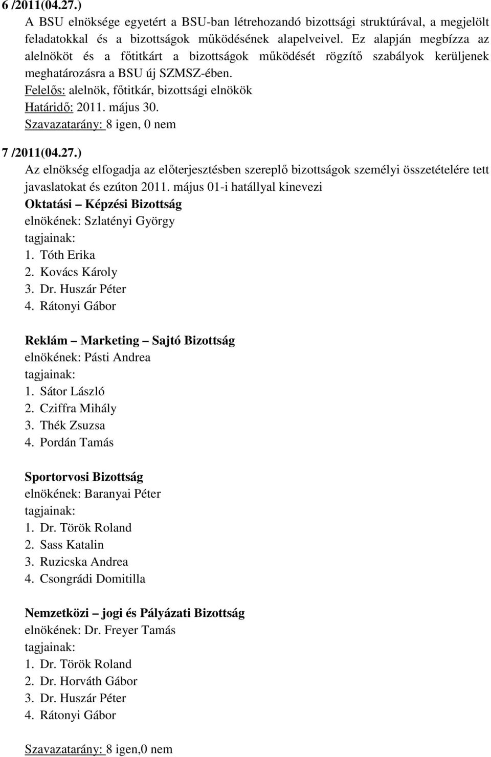 ) Az elnökség elfogadja az elıterjesztésben szereplı bizottságok személyi összetételére tett javaslatokat és ezúton 2011.
