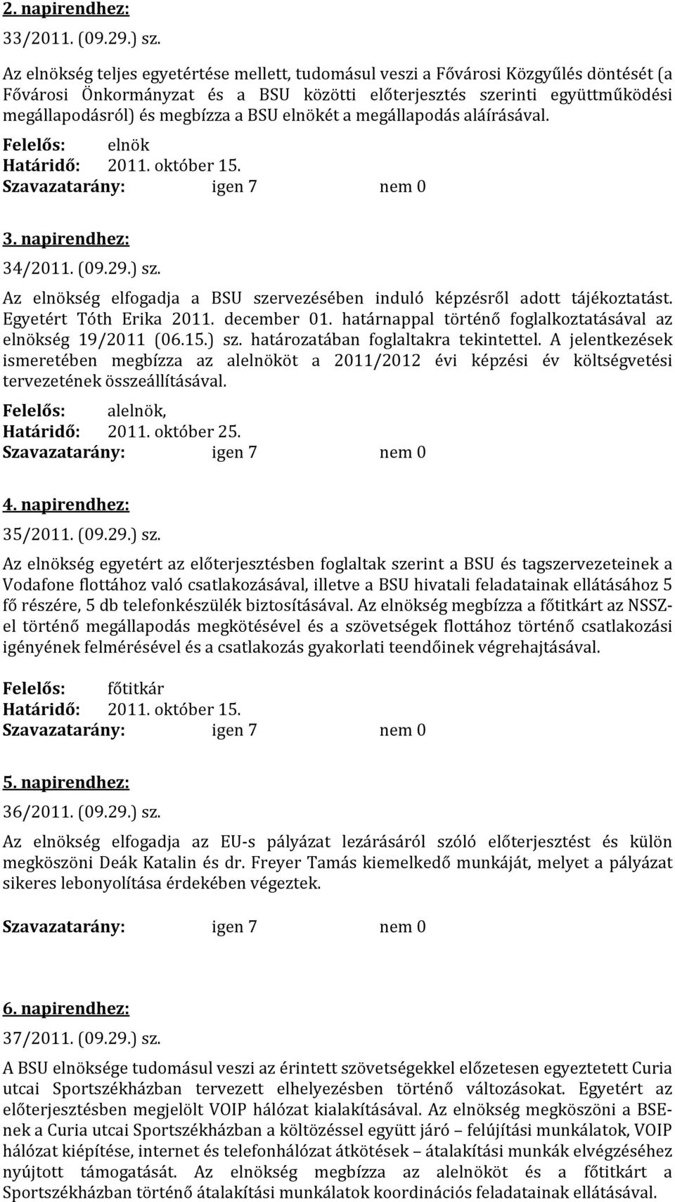 BSU elnökét a megállapodás aláírásával. Felelős: elnök Határidő: 2011. október 15. 3. napirendhez: 34/2011. (09.29.) sz. Az elnökség elfogadja a BSU szervezésében induló képzésről adott tájékoztatást.