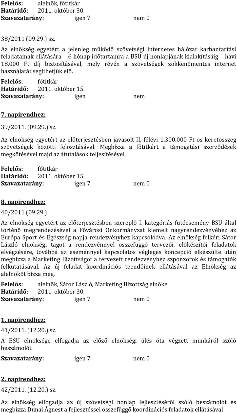 000 Ft díj biztosításával, mely révén a szövetségek zökkenőmentes internet használatát segíthetjük elő. Határidő: 2011. október 15. Szavazatarány: igen nem 7. napirendhez: 39/2011. (09.29.) sz.