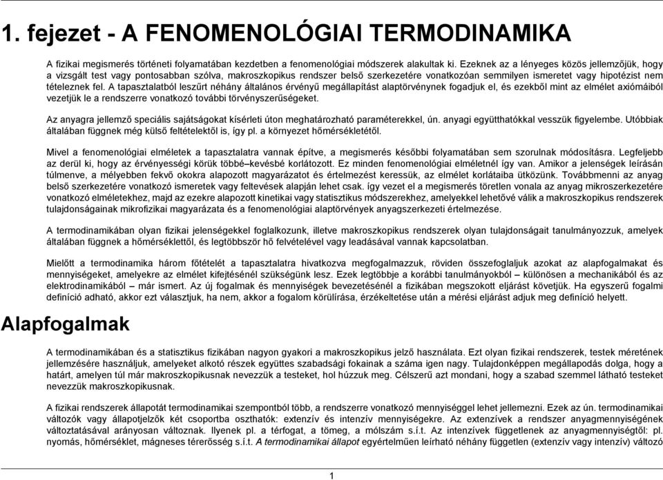 A tapasztalatból leszűrt néhány általános érvényű megállapítást alaptörvénynek fogadjuk el, és ezekből mint az elmélet axiómáiból vezetjük le a rendszerre vonatkozó további törvényszerűségeket.