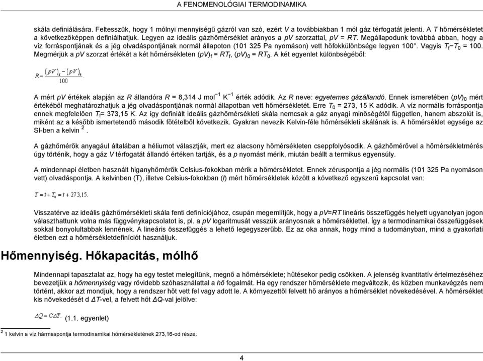 Megállapodunk továbbá abban, hogy a víz forráspontjának és a jég olvadáspontjának normál állapoton (101 325 Pa nyomáson) vett hőfokkülönbsége legyen 100. Vagyis Tf T0 = 100.