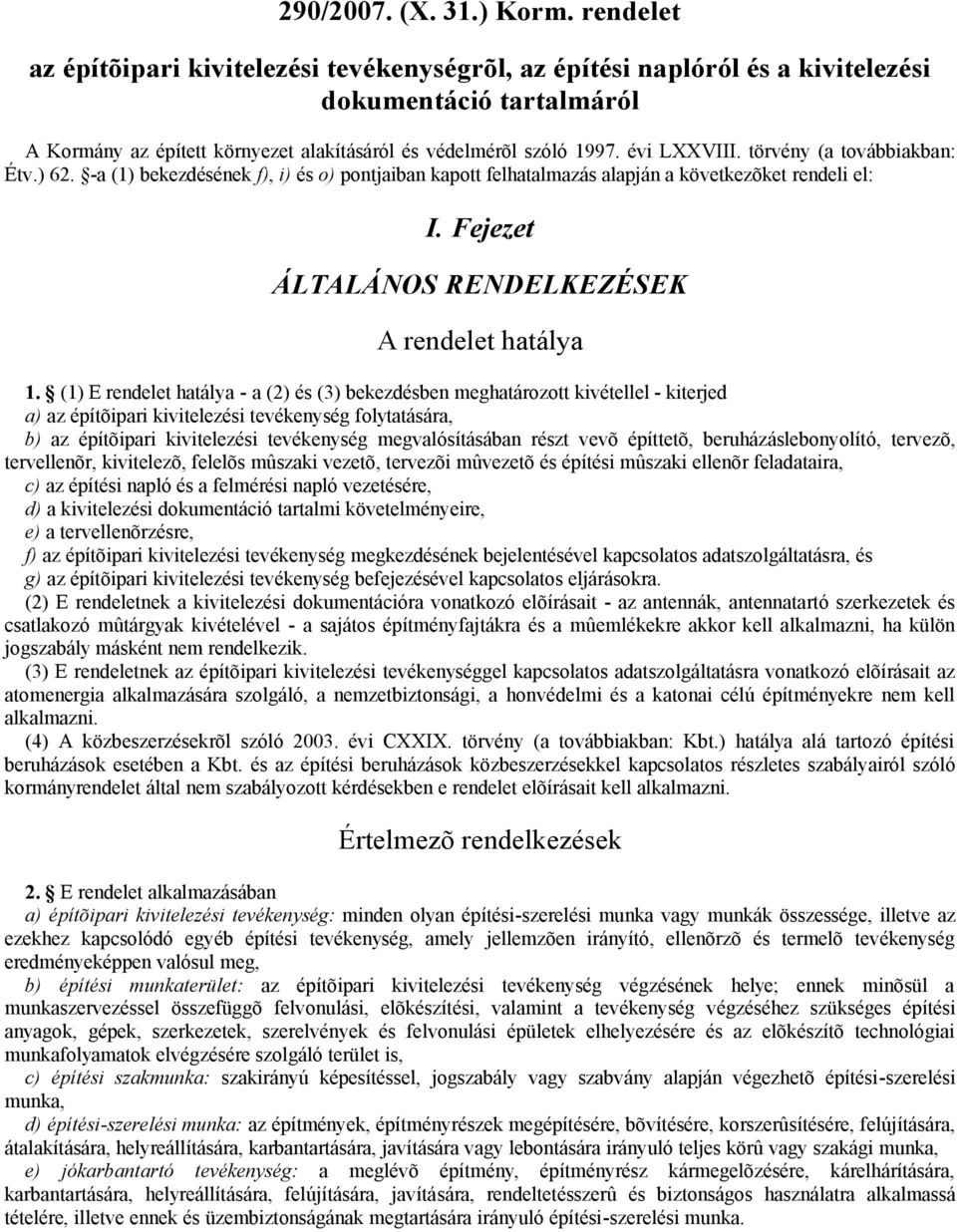 törvény (a továbbiakban: Étv.) 62. -a (1) bekezdésének f), i) és o) pontjaiban kapott felhatalmazás alapján a következõket rendeli el: I. Fejezet ÁLTALÁNOS RENDELKEZÉSEK A rendelet hatálya 1.