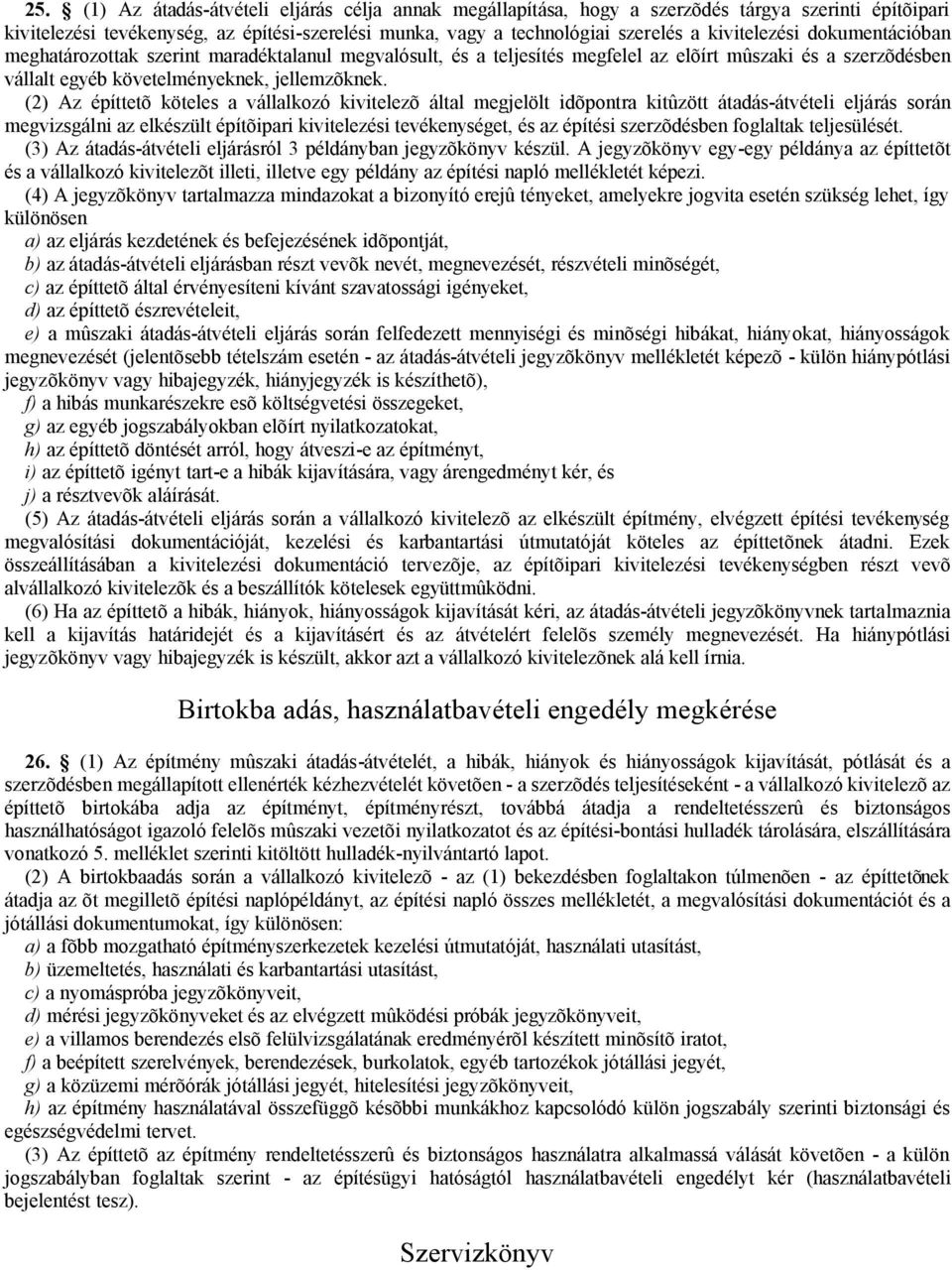 (2) Az építtetõ köteles a vállalkozó kivitelezõ által megjelölt idõpontra kitûzött átadás-átvételi eljárás során megvizsgálni az elkészült építõipari kivitelezési tevékenységet, és az építési