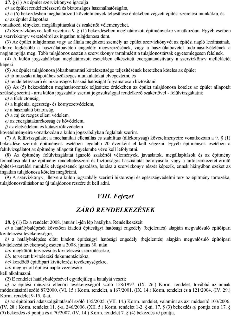 (1) bekezdésében meghatározott építményekre vonatkozóan. Egyéb esetben a szervizkönyv vezetésérõl az ingatlan tulajdonosa dönt.