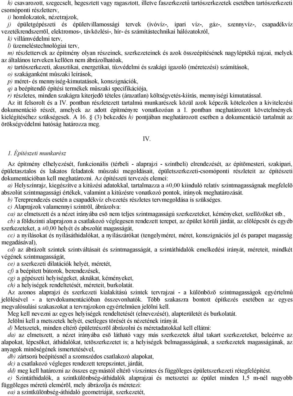 üzemeléstechnológiai terv, m) részlettervek az építmény olyan részeinek, szerkezeteinek és azok összeépítésének nagyléptékû rajzai, melyek az általános terveken kellõen nem ábrázolhatóak, n)