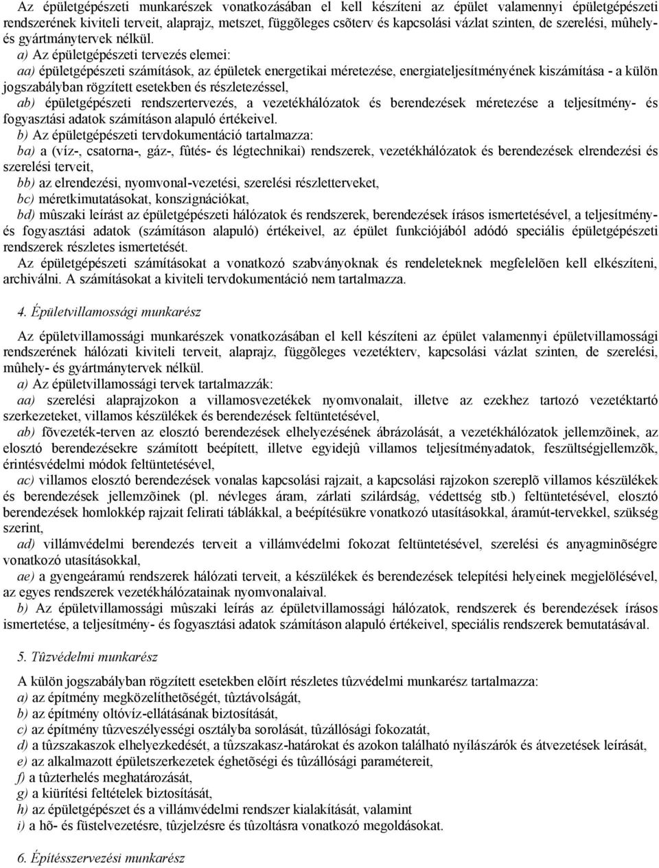 a) Az épületgépészeti tervezés elemei: aa) épületgépészeti számítások, az épületek energetikai méretezése, energiateljesítményének kiszámítása - a külön jogszabályban rögzített esetekben és