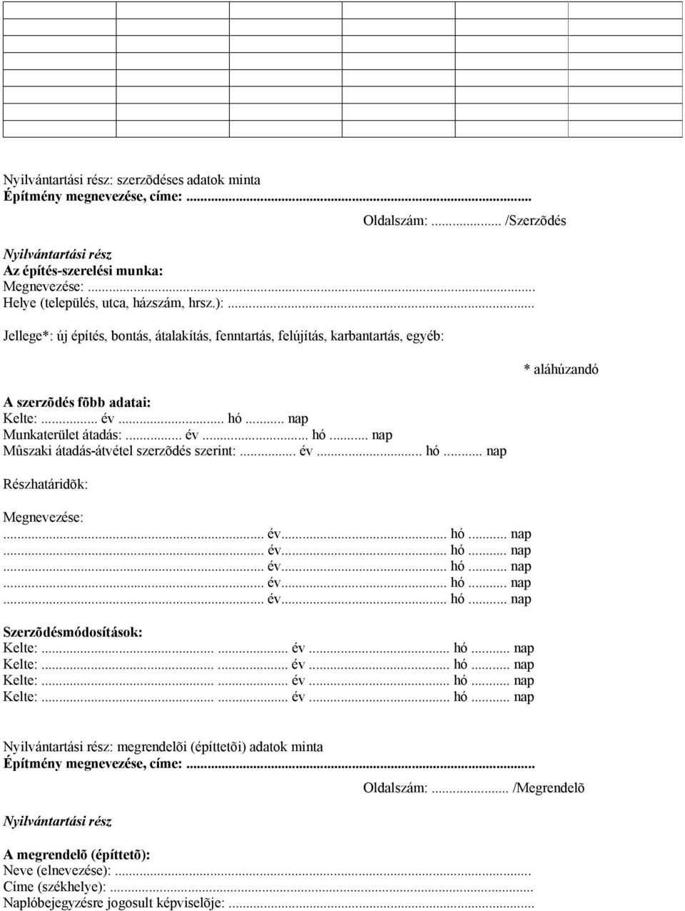 .. nap Munkaterület átadás:... év... hó... nap Mûszaki átadás-átvétel szerzõdés szerint:... év... hó... nap Részhatáridõk: Megnevezése:... év... hó... nap... év... hó... nap... év... hó... nap... év... hó... nap... év... hó... nap Szerzõdésmódosítások: Kelte:.