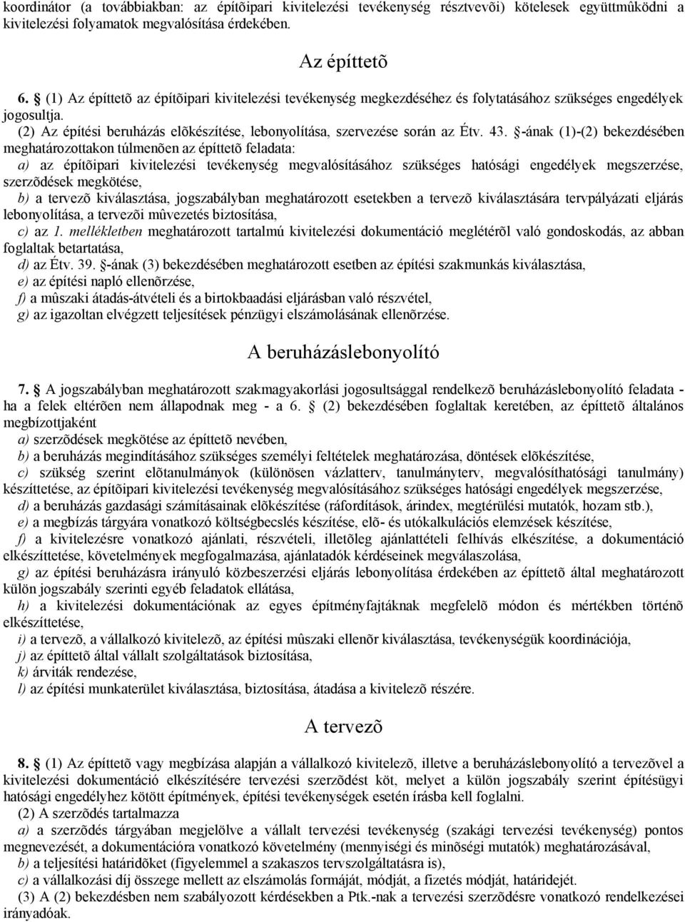 43. -ának (1)-(2) bekezdésében meghatározottakon túlmenõen az építtetõ feladata: a) az építõipari kivitelezési tevékenység megvalósításához szükséges hatósági engedélyek megszerzése, szerzõdések