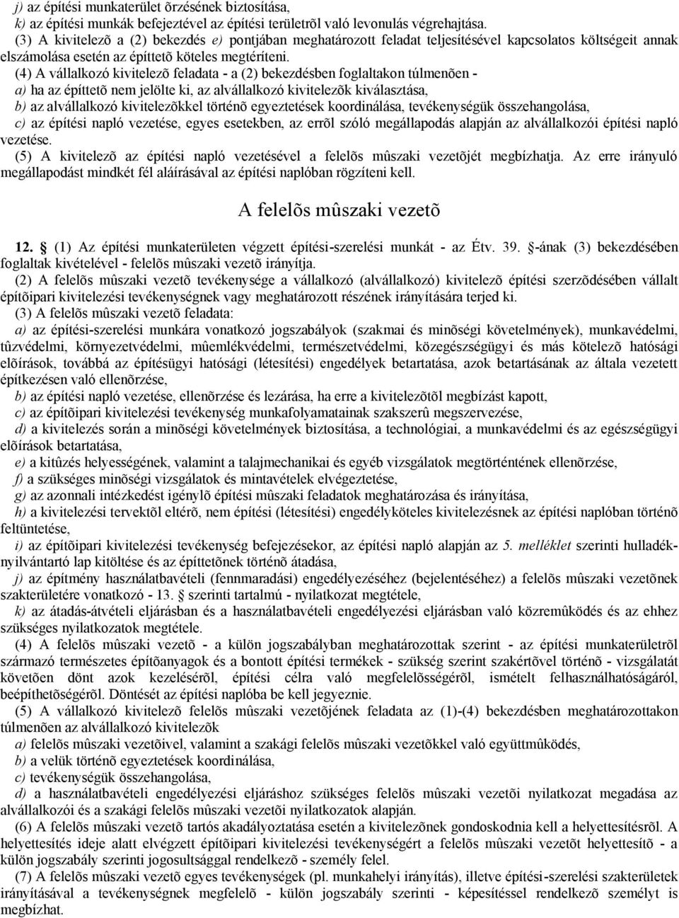 (4) A vállalkozó kivitelezõ feladata - a (2) bekezdésben foglaltakon túlmenõen - a) ha az építtetõ nem jelölte ki, az alvállalkozó kivitelezõk kiválasztása, b) az alvállalkozó kivitelezõkkel történõ