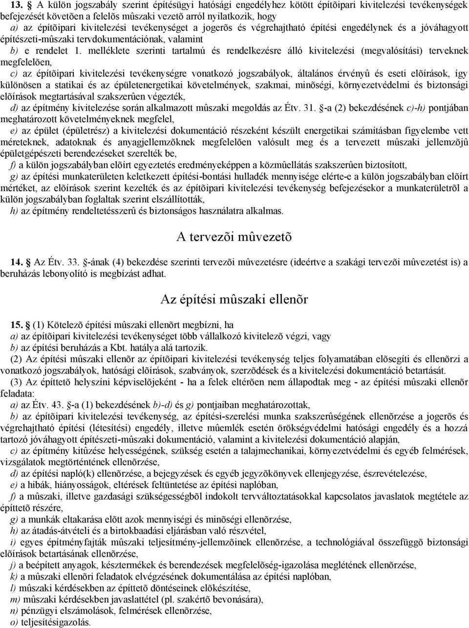 melléklete szerinti tartalmú és rendelkezésre álló kivitelezési (megvalósítási) terveknek megfelelõen, c) az építõipari kivitelezési tevékenységre vonatkozó jogszabályok, általános érvényû és eseti