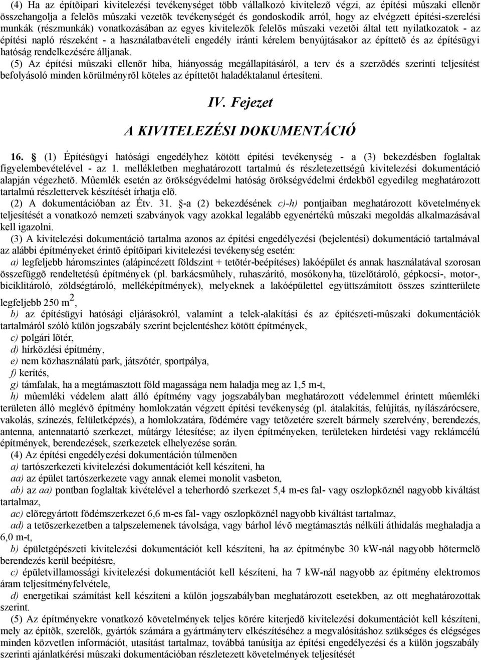 kérelem benyújtásakor az építtetõ és az építésügyi hatóság rendelkezésére álljanak.