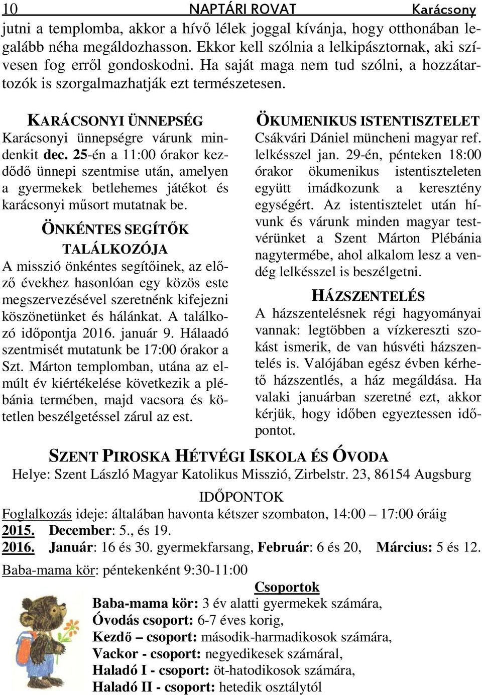 25-én a 11:00 órakor kezdődő ünnepi szentmise után, amelyen a gyermekek betlehemes játékot és karácsonyi műsort mutatnak be.