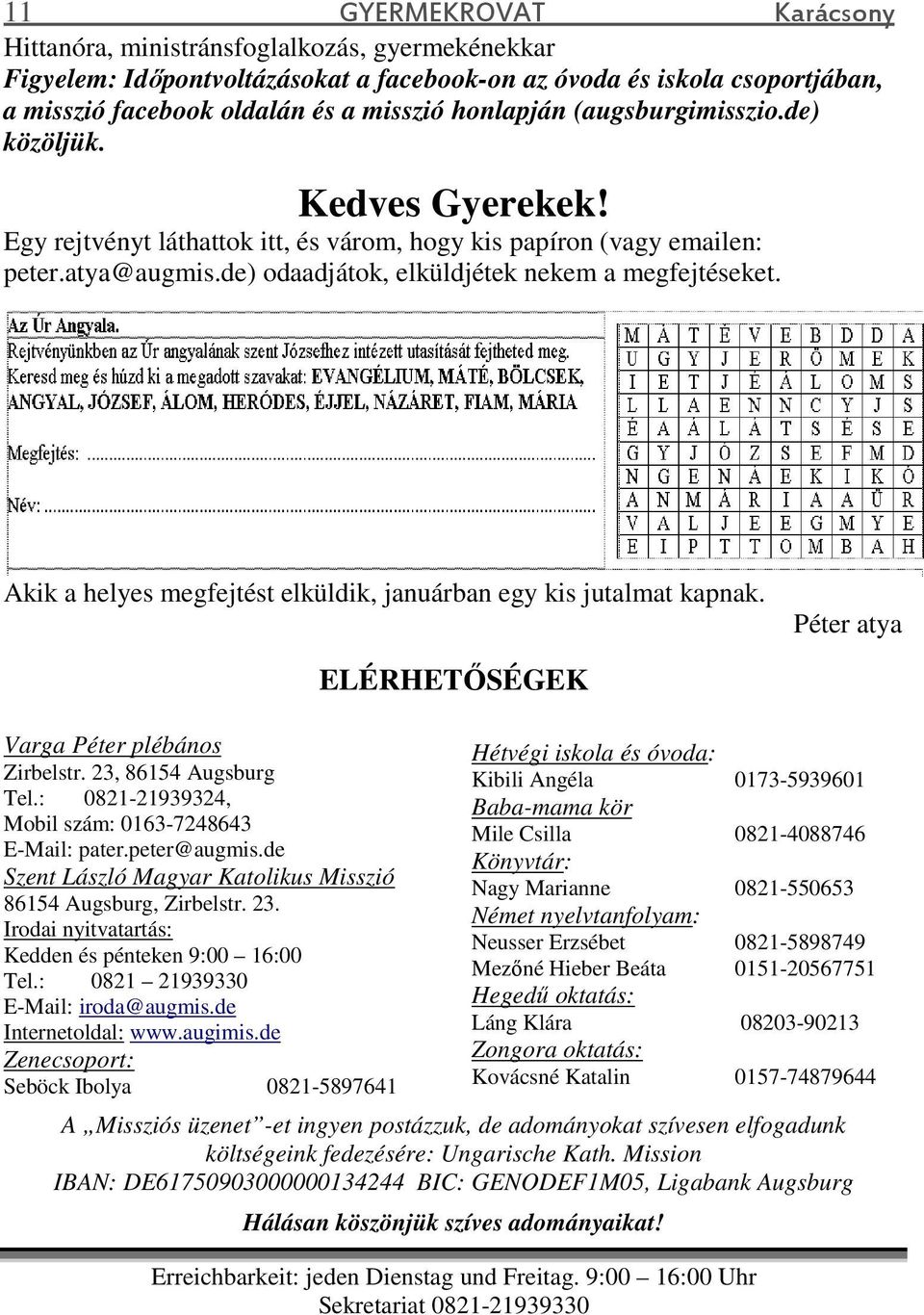 Akik a helyes megfejtést elküldik, januárban egy kis jutalmat kapnak. Péter atya Varga Péter plébános Zirbelstr. 23, 86154 Augsburg Tel.: 0821-21939324, Mobil szám: 0163-7248643 E-Mail: pater.