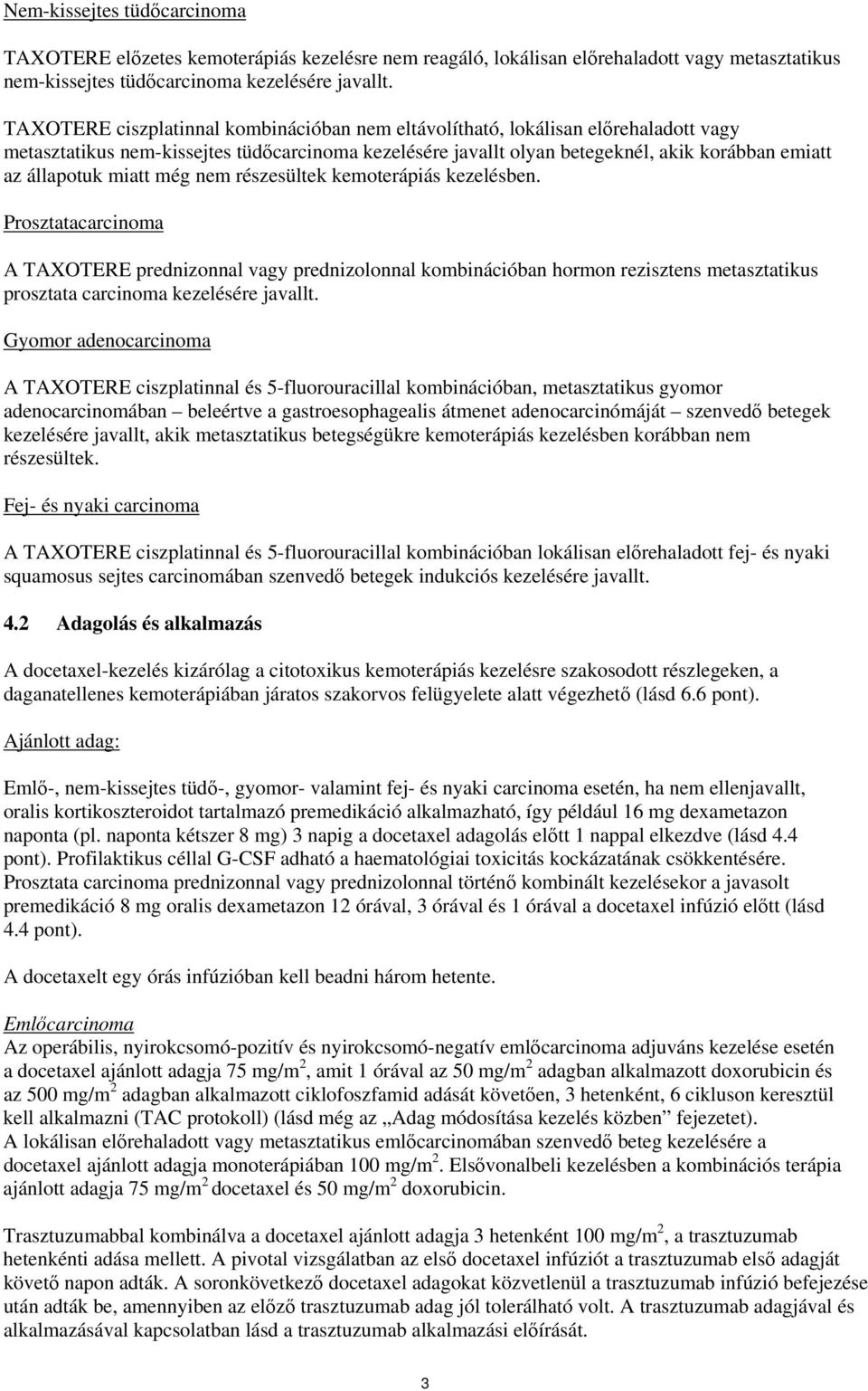 miatt még nem részesültek kemoterápiás kezelésben. Prosztatacarcinoma A TAXOTERE prednizonnal vagy prednizolonnal kombinációban hormon rezisztens metasztatikus prosztata carcinoma kezelésére javallt.