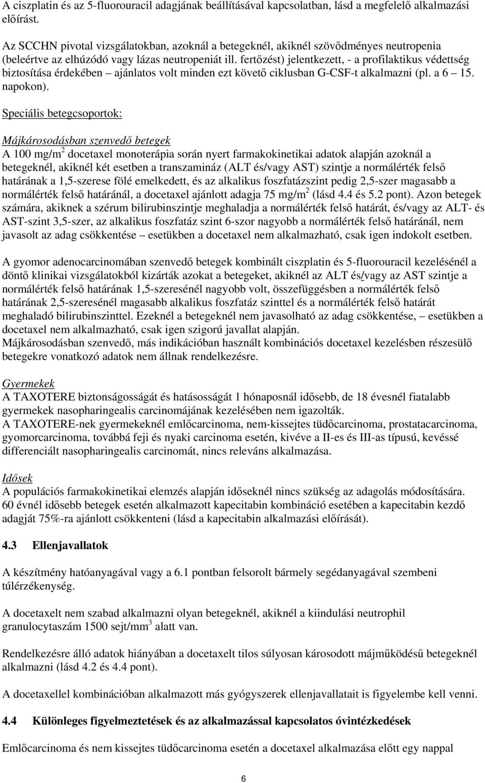 fertőzést) jelentkezett, - a profilaktikus védettség biztosítása érdekében ajánlatos volt minden ezt követő ciklusban G-CSF-t alkalmazni (pl. a 6 15. napokon).