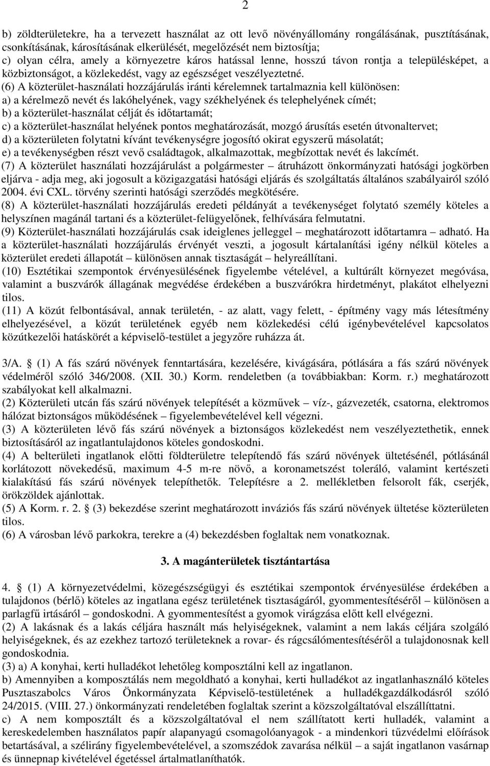 (6) A közterület-használati hozzájárulás iránti kérelemnek tartalmaznia kell különösen: a) a kérelmező nevét és lakóhelyének, vagy székhelyének és telephelyének címét; b) a közterület-használat