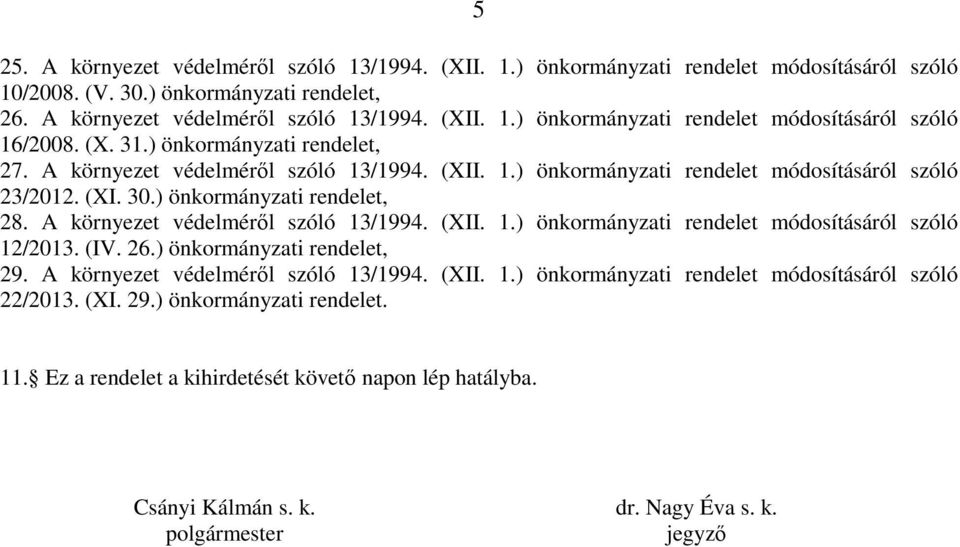 A környezet védelméről szóló 13/1994. (XII. 1.) önkormányzati rendelet módosításáról szóló 12/2013. (IV. 26.) önkormányzati rendelet, 29. A környezet védelméről szóló 13/1994. (XII. 1.) önkormányzati rendelet módosításáról szóló 22/2013.