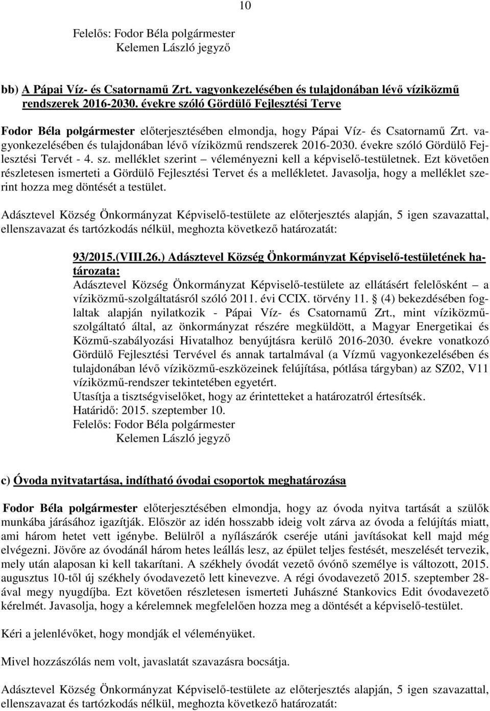 évekre szóló Gördülő Fejlesztési Tervét - 4. sz. melléklet szerint véleményezni kell a képviselő-testületnek. Ezt követően részletesen ismerteti a Gördülő Fejlesztési Tervet és a mellékletet.