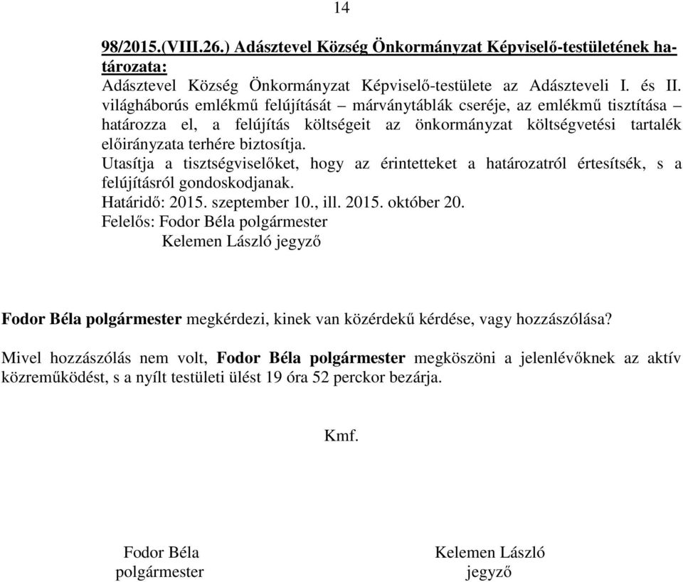 Utasítja a tisztségviselőket, hogy az érintetteket a határozatról értesítsék, s a felújításról gondoskodjanak., ill. 2015. október 20.