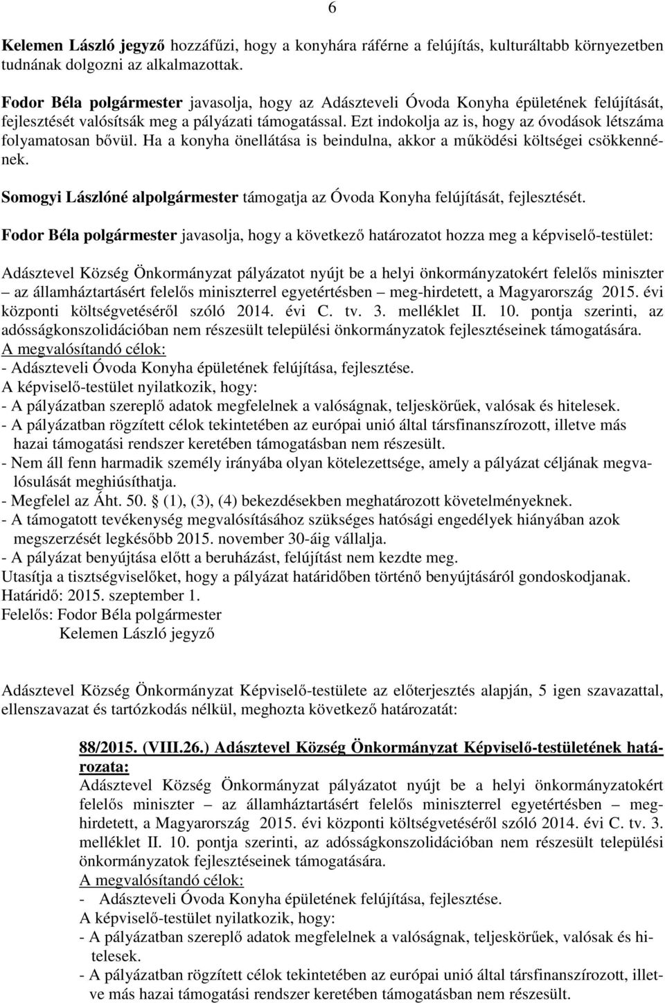 Ezt indokolja az is, hogy az óvodások létszáma folyamatosan bővül. Ha a konyha önellátása is beindulna, akkor a működési költségei csökkennének.