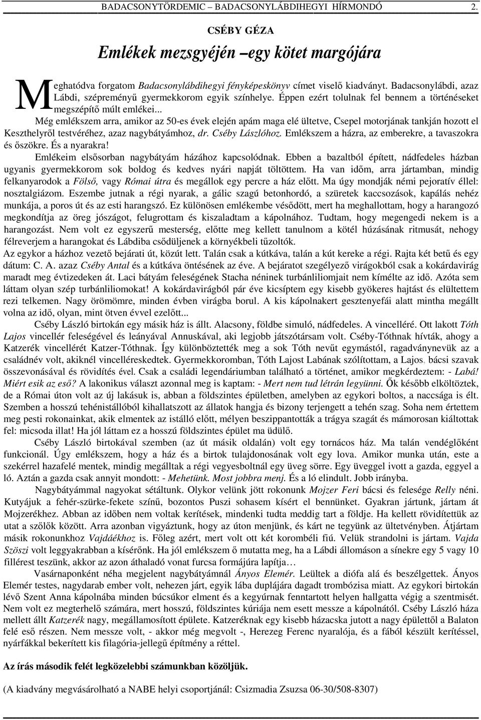 Éppen ezért tolulnak fel bennem a történéseket megszépítő múlt emlékei.