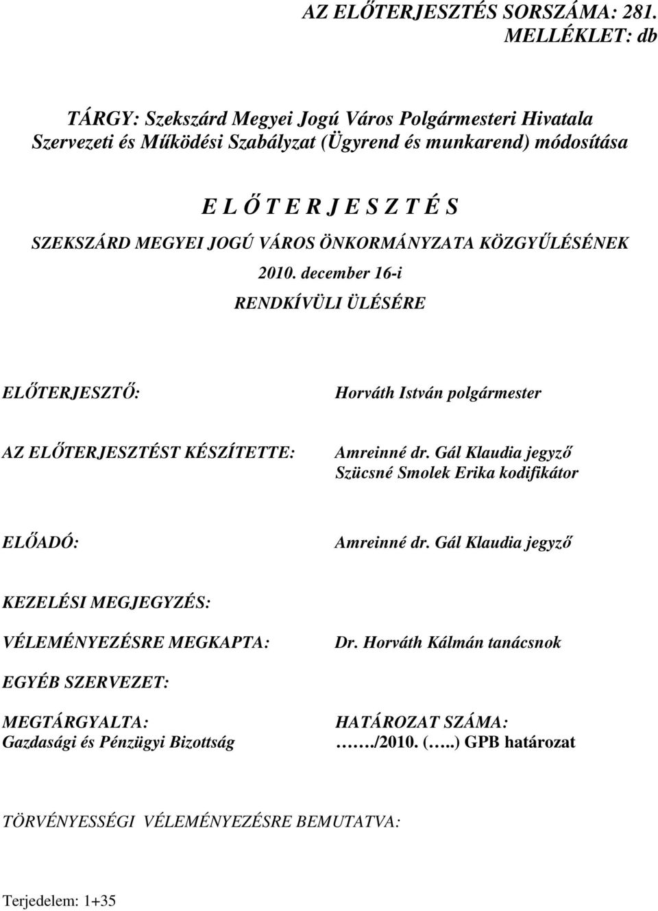 MEGYEI JOGÚ VÁROS ÖNKORMÁNYZATA KÖZGYŐLÉSÉNEK 2010. december 16-i RENDKÍVÜLI ÜLÉSÉRE ELİTERJESZTİ: Horváth István polgármester AZ ELİTERJESZTÉST KÉSZÍTETTE: Amreinné dr.