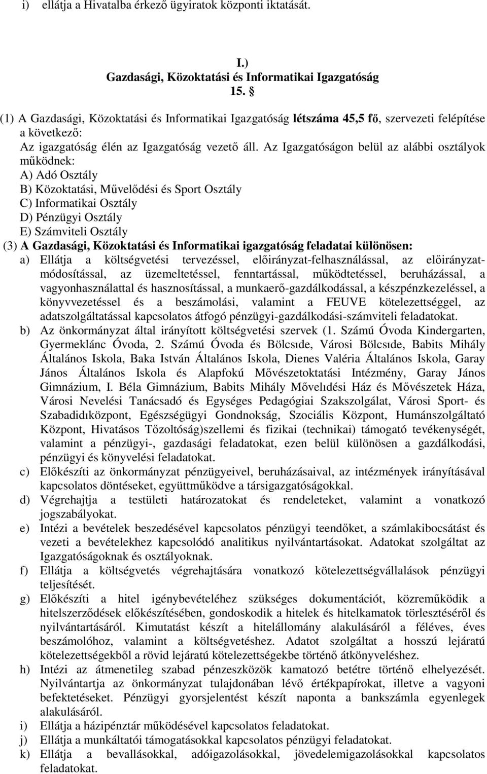 Az Igazgatóságon belül az alábbi osztályok mőködnek: A) Adó Osztály B) Közoktatási, Mővelıdési és Sport Osztály C) Informatikai Osztály D) Pénzügyi Osztály E) Számviteli Osztály (3) A Gazdasági,