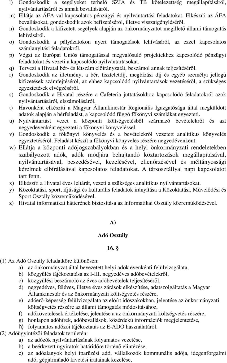 o) Gondoskodik a pályázatokon nyert támogatások lehívásáról, az ezzel kapcsolatos számlanyitási feladatokról.