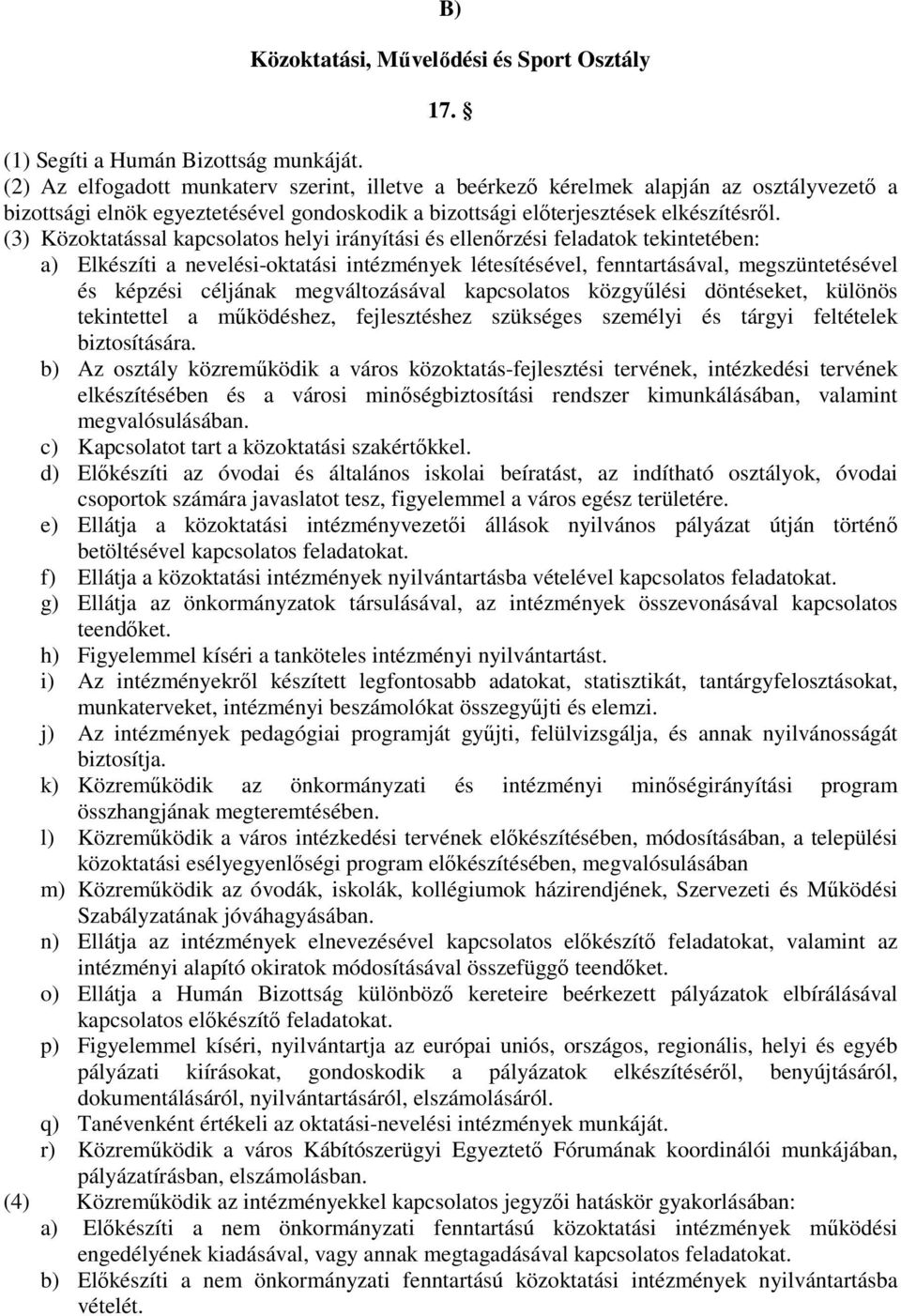 (3) Közoktatással kapcsolatos helyi irányítási és ellenırzési feladatok tekintetében: a) Elkészíti a nevelési-oktatási intézmények létesítésével, fenntartásával, megszüntetésével és képzési céljának