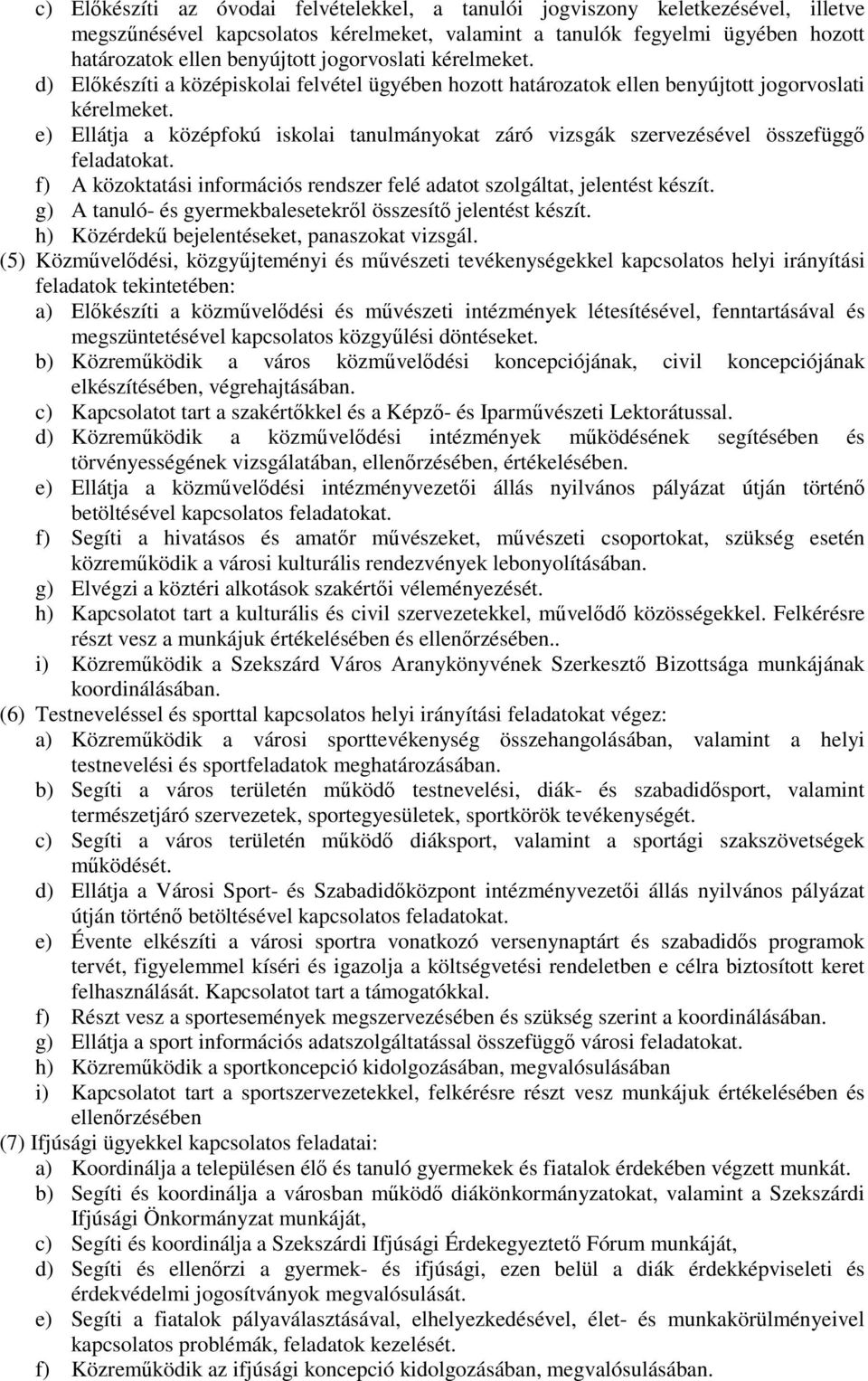 e) Ellátja a középfokú iskolai tanulmányokat záró vizsgák szervezésével összefüggı feladatokat. f) A közoktatási információs rendszer felé adatot szolgáltat, jelentést készít.