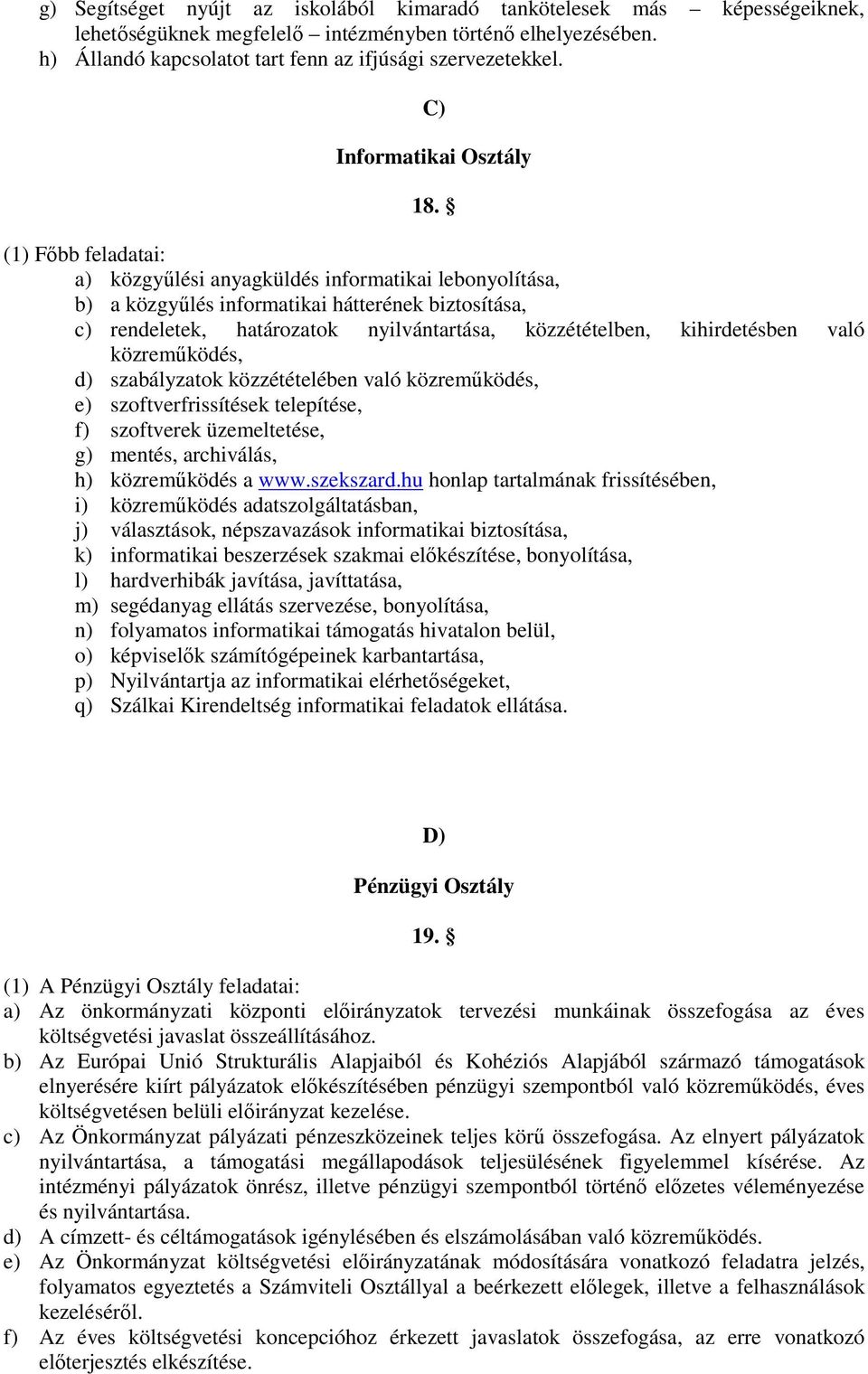 (1) Fıbb feladatai: a) közgyőlési anyagküldés informatikai lebonyolítása, b) a közgyőlés informatikai hátterének biztosítása, c) rendeletek, határozatok nyilvántartása, közzétételben, kihirdetésben