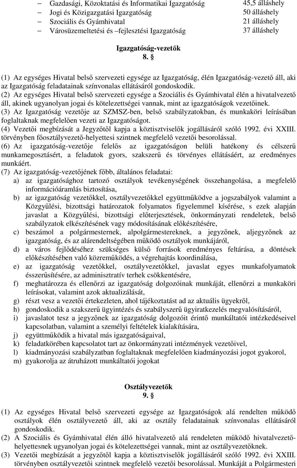 (2) Az egységes Hivatal belsı szervezeti egysége a Szociális és Gyámhivatal élén a hivatalvezetı áll, akinek ugyanolyan jogai és kötelezettségei vannak, mint az igazgatóságok vezetıinek.