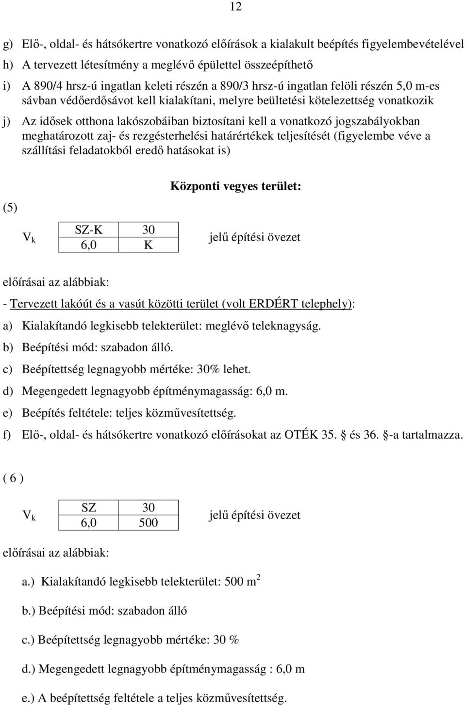 jogszabályokban meghatározott zaj- és rezgésterhelési határértékek teljesítését (figyelembe véve a szállítási feladatokból eredő hatásokat is) (5) V k SZ-K 30 6,0 K Központi vegyes terület: -