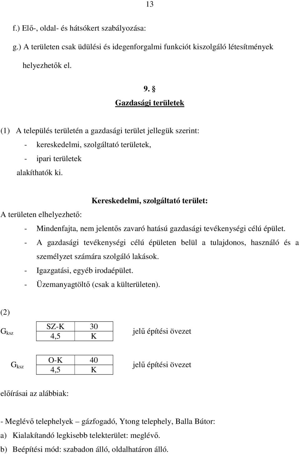 Kereskedelmi, szolgáltató terület: A területen elhelyezhető: - Mindenfajta, nem jelentős zavaró hatású gazdasági tevékenységi célú épület.